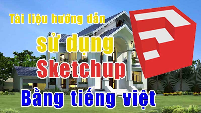tai lieu huong dan su dung sketchup Giáo trình Sketchup sử dụng cho mọi phiên bản