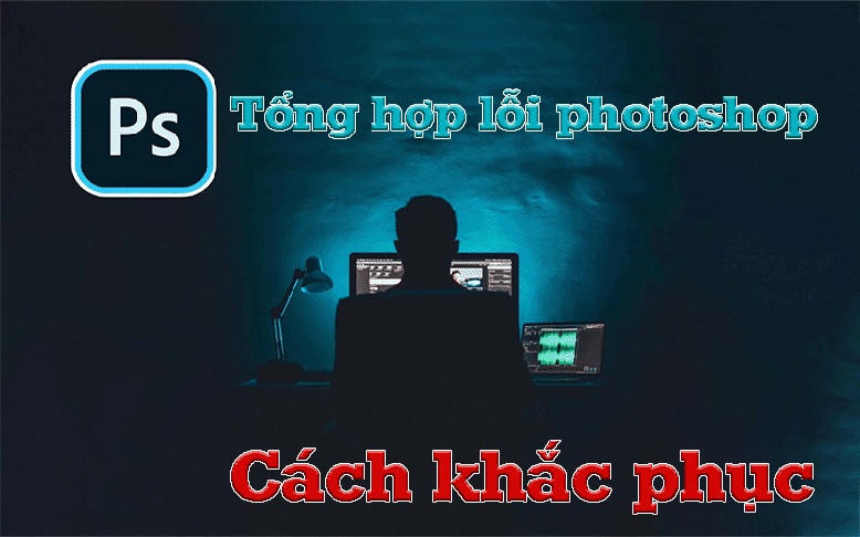 loi photoshop va cach khac phuc Tổng hợp các lỗi thường gặp trong photoshop